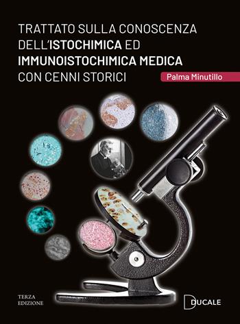 Trattato sulla conoscenza dell'Istochimica ed Immunoistochimica medica con cenni storici - Palma Minutillo - Libro Ducale 2024 | Libraccio.it