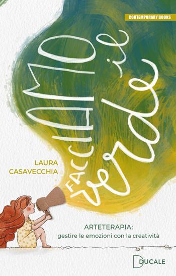 Facciamo il verde. Arteterapia: gestire le emozioni con la creatività - Laura Casavecchia - Libro Ducale 2024, Contemporary Books | Libraccio.it