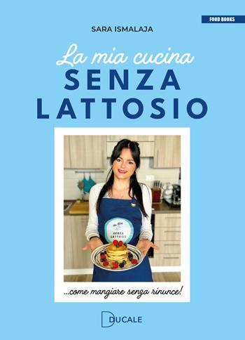 La mia cucina senza lattosio. Come mangiare senza rinunce! - Sara Ismalaja - Libro Ducale 2024, Food Books | Libraccio.it
