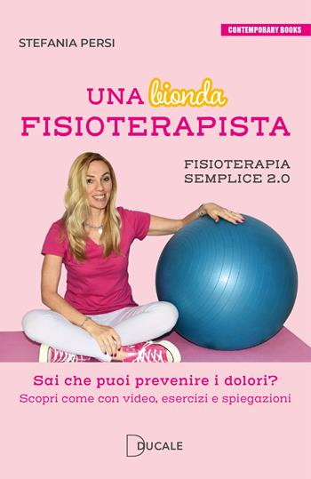 Una bionda fisioterapista. Sai che puoi prevenire i dolori? Scopri come con video esercizi e spiegazioni. Fisioterapia semplice 2.0 - Stefania Persi - Libro Ducale 2024, Contemporary Books | Libraccio.it