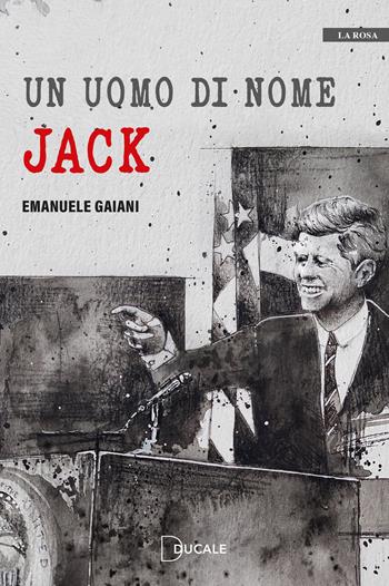 Un uomo di nome Jack - Emanuele Gaiani - Libro Ducale 2025, La rosa | Libraccio.it