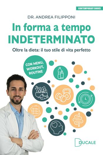 In forma a tempo indeterminato. Oltre la dieta: il tuo stile di vita perfetto - Andrea Filipponi - Libro Ducale 2024, Contemporary Books | Libraccio.it