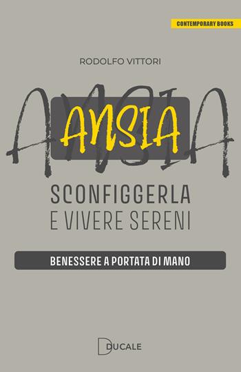 Ansia: sconfiggerla e vivere sereni. Benessere a portata di mano - Rodolfo Vittori - Libro Ducale 2024, Contemporary Books | Libraccio.it