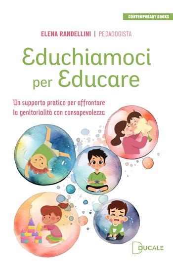 Educhiamoci per educare. Un supporto pratico per affrontare la genitorialità con consapevolezza - Elena Randellini - Libro Ducale 2025, Contemporary Books | Libraccio.it