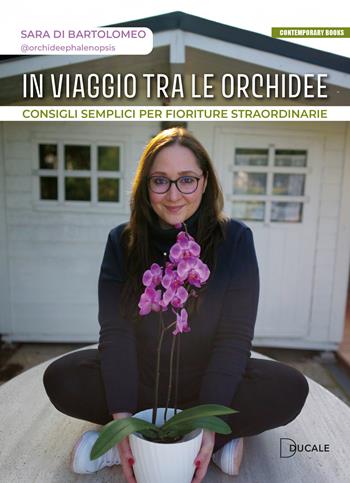 In viaggio tra le orchidee. Consigli semplici per fioriture straordinarie - Sara Di Bartolomeo - Libro Ducale 2025, Contemporary Books | Libraccio.it