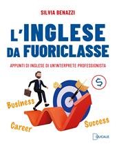 L'inglese da fuoriclasse. Appunti di inglese di un'interprete professionista