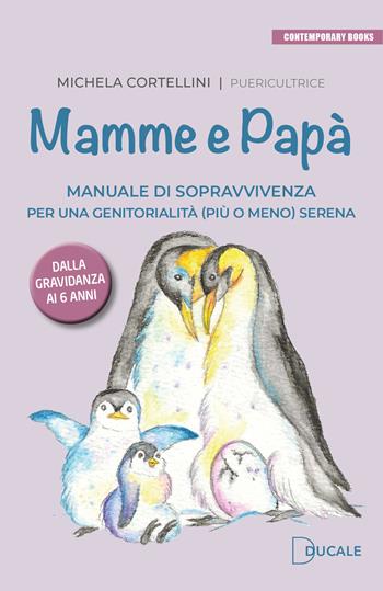 Mamme e papà. Manuale di sopravvivenza per una genitorialità (più o meno) serena - Michela Cortellini - Libro Ducale 2025, Contemporary Books | Libraccio.it