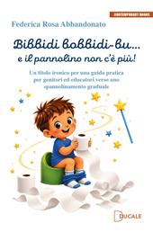 Bibbidi bobbidi-bu… e il pannolino non c’è più! Un titolo ironico per una guida pratica per genitori ed educatori verso uno spannolinamento graduale