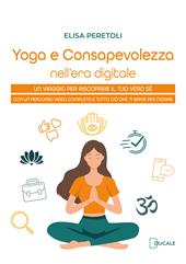 Yoga e consapevolezza nell'era digitale. Un viaggio per riscoprire il tuo vero sé con un percorso video completo e tutto ciò che ti serve per iniziare