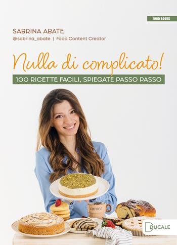 Nulla di complicato! 100 ricette facili, spiegate passo passo - Sabrina Abate - Libro Ducale 2025, Food Books | Libraccio.it