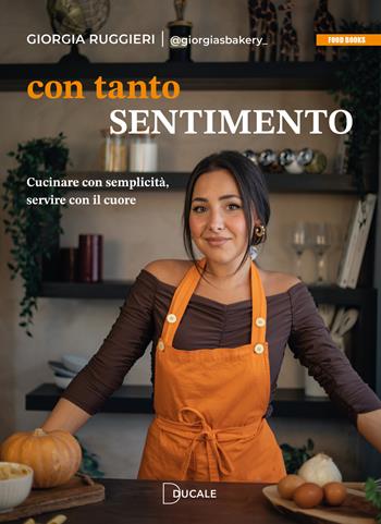 Con tanto sentimento. Cucinare con semplicità, servire con il cuore - Giorgia Ruggieri - Libro Ducale 2025, Food Books | Libraccio.it