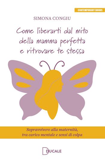 Come liberarti dal mito della mamma perfetta e ritrovare te stessa. Sopravvivere alla maternità, tra carico mentale e sensi di colpa - Simona Congiu - Libro Ducale 2025, Contemporary Books | Libraccio.it