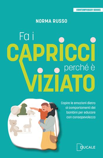 Fa i capricci perché è viziato. Capire le emozioni dietro ai comportamenti dei bambini per educare con consapevolezza - Norma Russo - Libro Ducale 2025, Contemporary Books | Libraccio.it