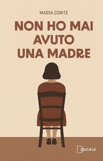 Non ho mai avuto una madre - Maria Conte - Libro Ducale 2025 | Libraccio.it