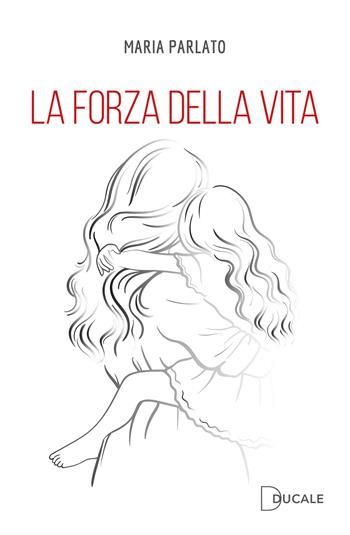 La forza della vita - Maria Parlato - Libro Ducale 2026 | Libraccio.it