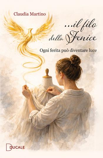 Il filo della Fenice - Claudia Martino - Libro Ducale 2026 | Libraccio.it