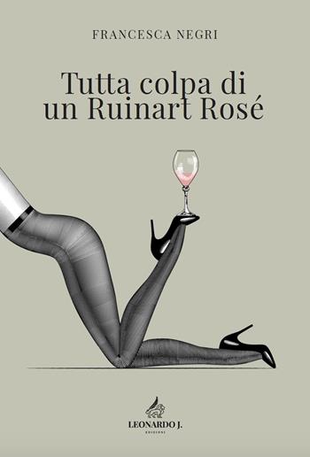Tutta colpa di un Ruinart Rosé - Francesca Negri - Libro Leonardo J. 2021 | Libraccio.it