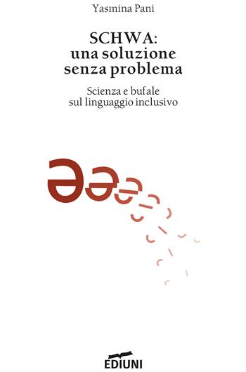 Schwa: una soluzione senza problema. Scienza e bufale sul linguaggio inclusivo - Yasmina Pani - Libro Ediuni 2022, Saggistica | Libraccio.it