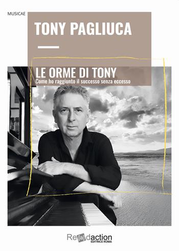 Le Orme di Tony. Come ho raggiunto il successo senza eccesso - Tony Pagliuca - Libro Readaction 2022, Musicae | Libraccio.it