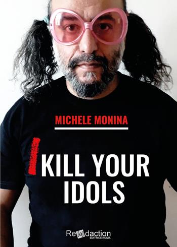 I kill your idols - Michele Monina - Libro Readaction 2022 | Libraccio.it