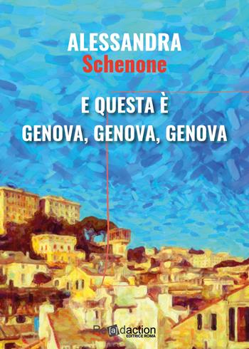 E questa è Genova, Genova, Genova - Alessandra Schenone - Libro Readaction 2023, Ipparchia | Libraccio.it