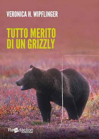Tutto merito di un grizzly - Veronica H. Wipflinger - Libro Readaction 2025, Ipparchia | Libraccio.it