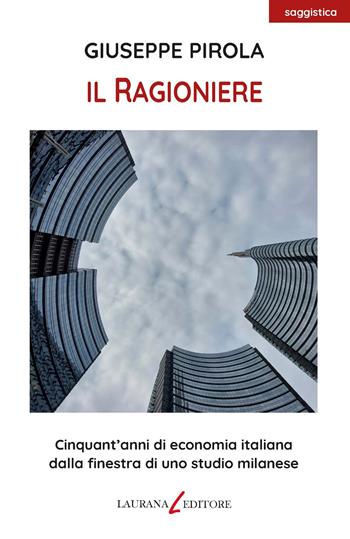 Il ragioniere. Cinquant'anni di economia italiana dalla finestra di uno studio milanese - Giuseppe Pirola - Libro Laurana Editore 2022, parentesi. Saggi contemporanei, Le | Libraccio.it