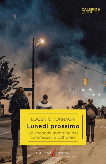 Lunedì prossimo. La seconda indagine del commissario Cattaneo - Eugenio Tornaghi - Libro Laurana Editore 2022, Calibro 9. Gialli & noir | Libraccio.it