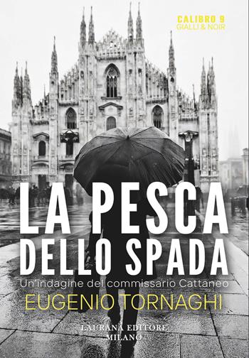 La pesca dello spada. Un'indagine del commissario Cattaneo - Eugenio Tornaghi - Libro Laurana Editore 2025, Calibro 9. Gialli & noir | Libraccio.it