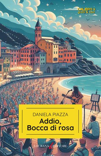 Addio, Bocca di Rosa - Daniela Piazza - Libro Laurana Editore 2024, Calibro 9. Gialli & noir | Libraccio.it