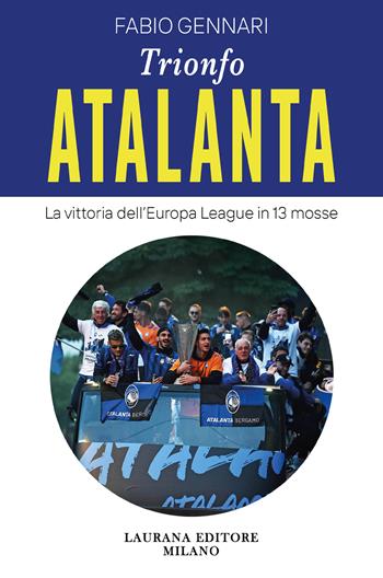 Trionfo Atalanta. La vittoria dell'Europa League in 13 mosse - Fabio Gennari - Libro Laurana Editore 2024, parentesi. Saggi contemporanei, Le | Libraccio.it