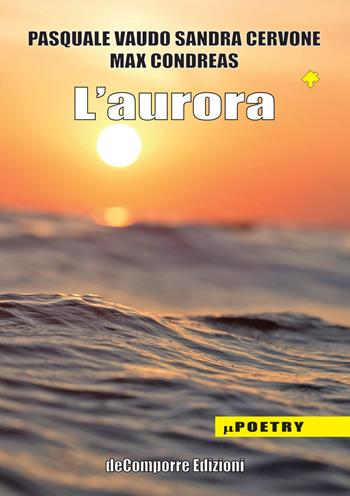L' aurora - Pasquale Vaudo, Sandra Cervone, Max Condreas - Libro de-Comporre 2022, MiniPoetry | Libraccio.it