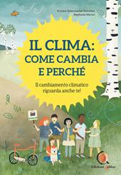 Il clima: come cambia e perché. Il cambiamento climatico riguarda anche te! Ediz. a colori