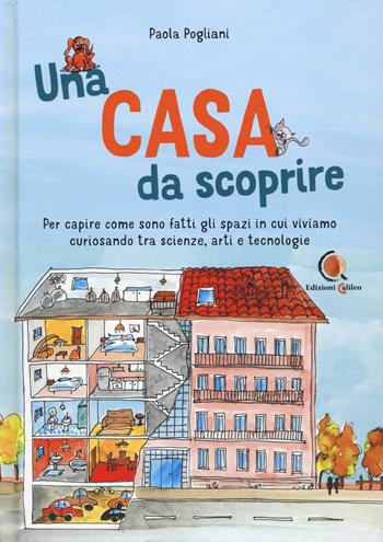 Una casa da scoprire. Per capire come sono fatti gli spazi in cui viviamo curiosando tra scienza, arti e tecnologie - Paola Pogliani - Libro Edizioni Galileo 2025 | Libraccio.it