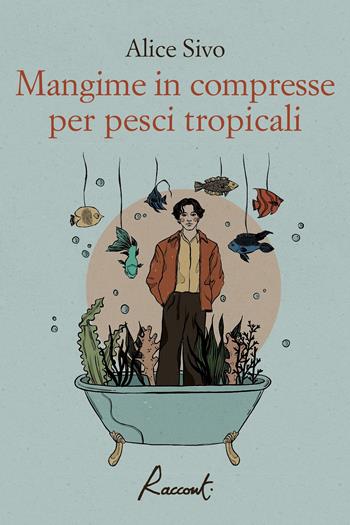 Mangime in compresse per pesci tropicali - Alice Sivo - Libro Racconti 2023, Racconti | Libraccio.it