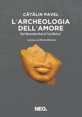 L' archeologia dell'amore. Dal Neanderthal al Taj Mahal - Catalin Pavel - Libro Neo Edizioni 2022, Potlach | Libraccio.it