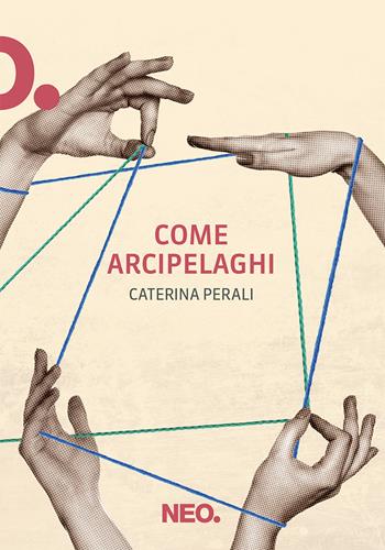 Come arcipelaghi - Caterina Perali - Libro Neo Edizioni 2024, Dry | Libraccio.it