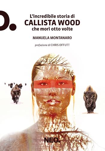 L'incredibile storia di Callista Wood che morì otto volte - Manuela Montanaro - Libro Neo Edizioni 2025, Iena | Libraccio.it