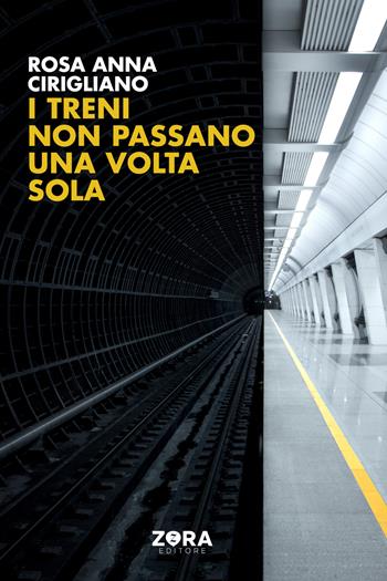 I treni non passano una volta sola - Rosa Anna Cirigliano - Libro Zora 2022, Orizzonti | Libraccio.it