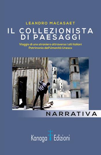 Il collezionista di paesaggi. Viaggi di uno straniero attraverso siti italiani patrimonio dell'umanità Unesco. Ediz. illustrata - Leandro Macasaet - Libro Kanaga 2022 | Libraccio.it