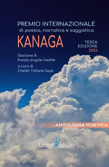 Antologia poetica. Terza edizione premio internazionale di Poesia Kanaga  - Libro Kanaga 2022 | Libraccio.it