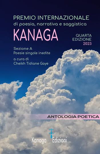 Antologia poetica. Quarta edizione del premio internazionale di poesia, narrativa e saggistica Kanaga 2023  - Libro Kanaga 2024 | Libraccio.it