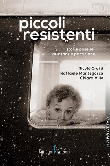 Piccoli resistenti. Storie possibili di infanzie partigiane - Nicolò Crotti, Raffaele Mantegazza, Chiara Villa - Libro Kanaga 2024 | Libraccio.it