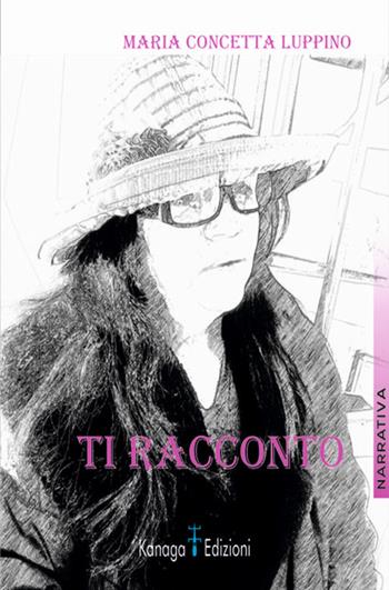 Ti racconto - Maria Concetta Luppino - Libro Kanaga 2024 | Libraccio.it