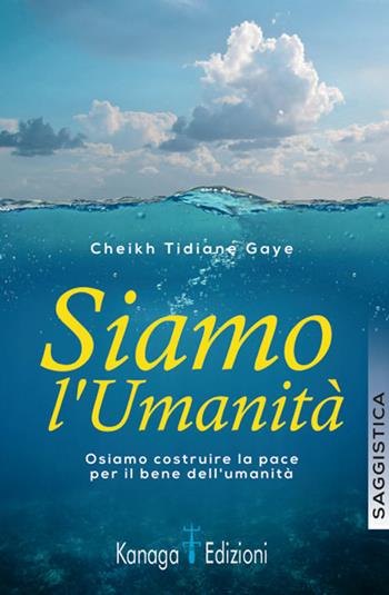 Siamo l'umanità. Osiamo coltivare la pace per il bene dell'umanità - Cheikh Tidiane Gaye - Libro Kanaga 2024 | Libraccio.it