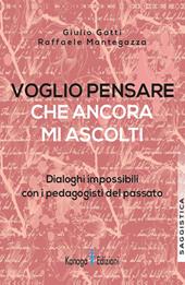 Voglio pensare che ancora mi ascolti. Dialoghi impossibili con i pedagogisti del passato