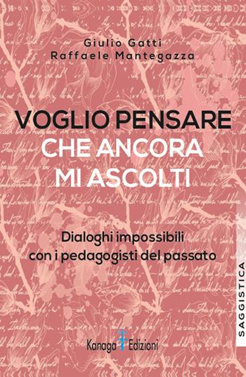 Voglio pensare che ancora mi ascolti. Dialoghi impossibili con i pedagogisti del passato - Giulio Gatti, Raffaele Mantegazza - Libro Kanaga 2026, La melagrana: educazione, intercultura e cambiamento sociale | Libraccio.it