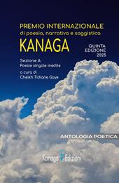 Antologia poetica. Quinta edizione premio internazionale di poesia, narrativa e saggistica Kanaga 2025