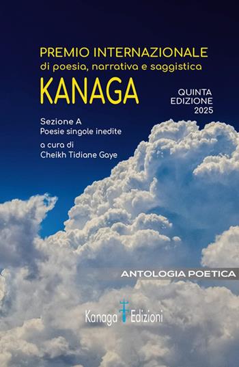 Antologia poetica. Quinta edizione premio internazionale di poesia, narrativa e saggistica Kanaga 2025  - Libro Kanaga 2026 | Libraccio.it