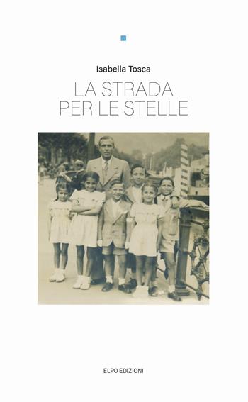 La strada per le stelle - Isabella Tosca - Libro Elpo Edizioni 2024 | Libraccio.it